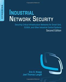 Industrial Network Security: Securing Critical Infrastructure Networks for Smart Grid, SCADA, and Other Industrial Control Systems