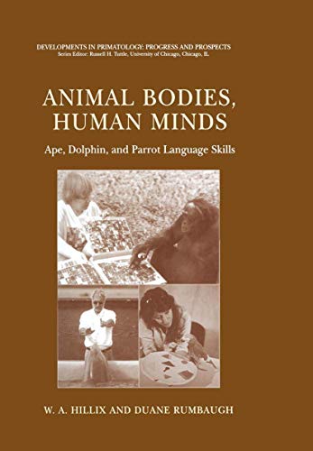 Animal Bodies, Human Minds: Ape, Dolphin, and Parrot Language Skills: Ape, Dolphin, and Parrot Language Skills (Developments in Primatology: Progress and Prospects)