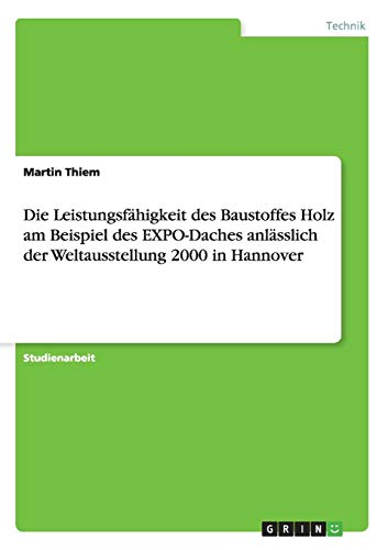 Die Leistungsfähigkeit des Baustoffes Holz am Beispiel des EXPO-Daches anlässlich der Weltausstellung 2000 in Hannover