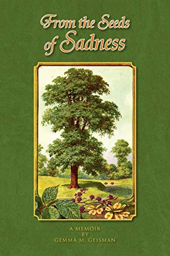 From the Seeds of Sadness: A MEMOIR BY GEMMA M. GEISMAN