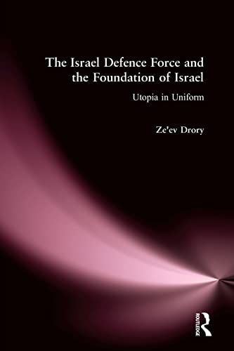 The Israeli Defence Forces and the Foundation of Israel: Utopia in Uniform