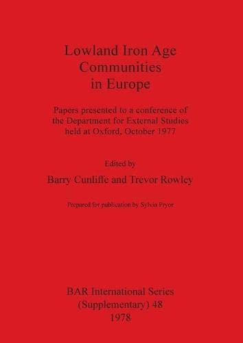 Lowland Iron Age Communities in Europe: Papers presented to a conference of the Department for External Studies held at Oxford, October 1977 (British Archaeological Reports International Series)
