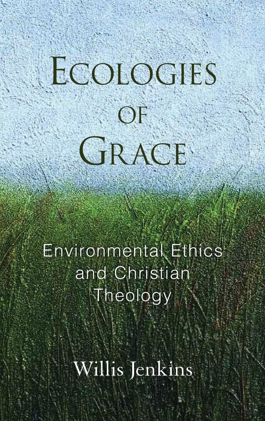 Ecologies of Grace: Environmental Ethics and Christian Theology