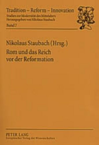Rom und das Reich vor der Reformation (Tradition - Reform - Innovation. Studien zur Modernität des Mittelalters)