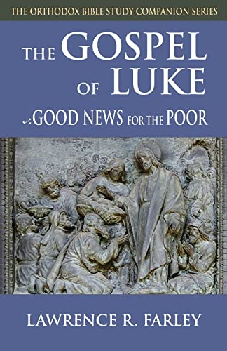Farley, Lawrence R. Gospel Of Luke, Good News For The Poor (Orthodox Bible Study Companion)
