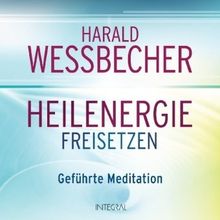 Heilenergie freisetzen (CD): Geführte Meditation