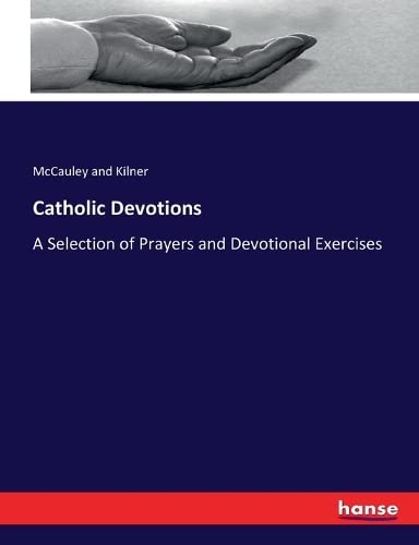 Catholic Devotions: A Selection of Prayers and Devotional Exercises