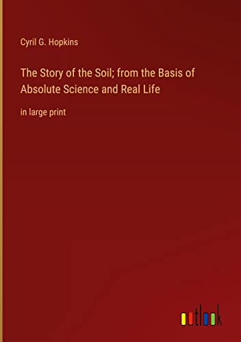 The Story of the Soil; from the Basis of Absolute Science and Real Life: in large print