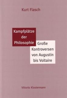 Kampfplätze der Philosophie: Große Kontroversen von Augustin bis Voltaire