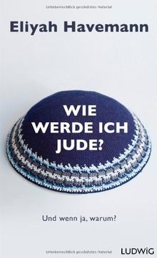 Wie werde ich Jude?: Und wenn ja, warum?