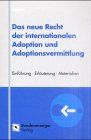 Das neue Recht der internationalen Adoption und Adoptionsvermittlung: Einführung -Erläuterung - Materialien