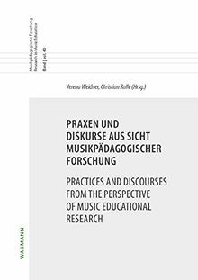 Praxen und Diskurse aus Sicht musikpädagogischer Forschung Practices and Discourses from the Perspective of Music Educational Research (Musikpädagogische Forschung Research in Music Education)