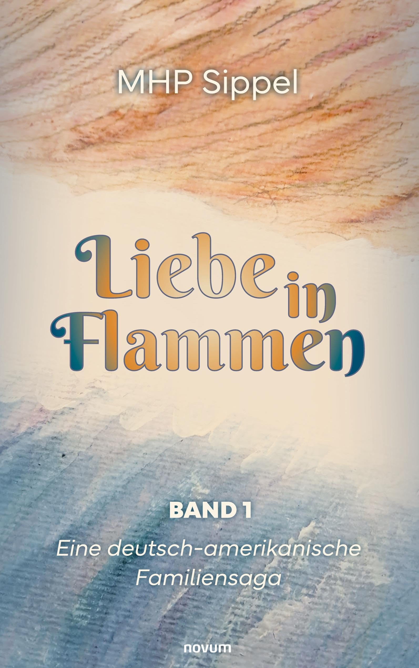 Liebe in Flammen: Eine deutsch-amerikanische Familiensaga – Band 1