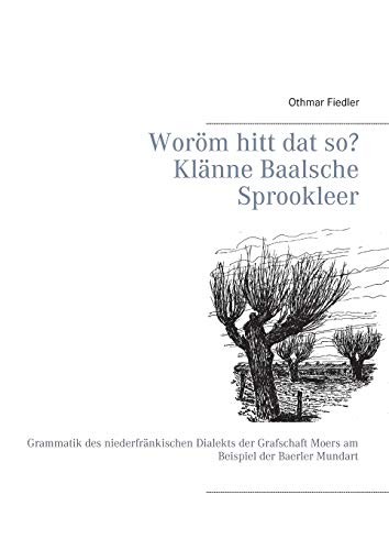 Woröm hitt dat so? Klänne Baalsche Sprookleer: Grammatik des niederfränkischen Dialekts der Grafschaft Moers am Beispiel der Baerler Mundart
