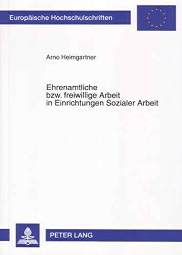 Ehrenamtliche bzw. freiwillige Arbeit in Einrichtungen Sozialer Arbeit (Europäische Hochschulschriften / European University Studies / Publications Universitaires Européennes)