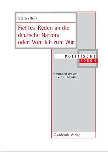 Fichtes >Reden an die deutsche Nation< oder: Vom Ich zum Wir (Politische Ideen, Band 19)