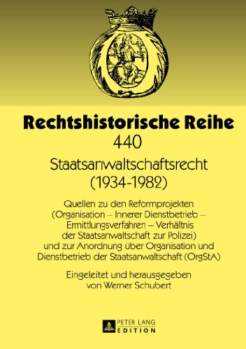 Staatsanwaltschaftsrecht (1934-1982): Quellen zu den Reformprojekten (Organisation - Innerer Dienstbetrieb - Ermittlungsverfahren - Verhältnis der ... (OrgStA) (Rechtshistorische Reihe)