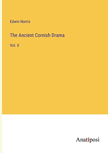 The Ancient Cornish Drama: Vol. II
