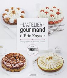 L'atelier gourmand d'Eric Kayser : 70 recettes