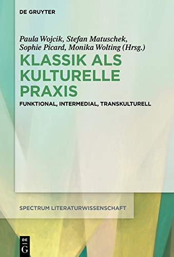 Klassik als kulturelle Praxis: Funktional, intermedial, transkulturell (spectrum Literaturwissenschaft / spectrum Literature, Band 62)
