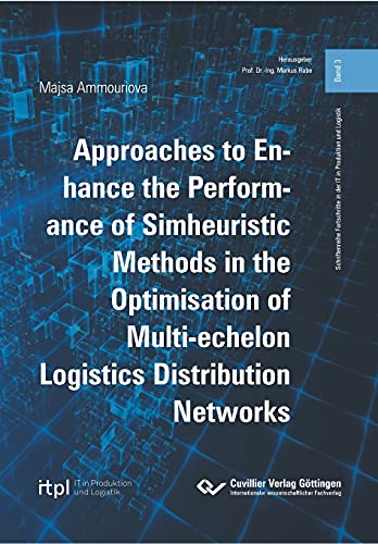 Approaches to Enhance the Performance of Simheuristic Methods in the Optimisation of Multi-echelon Logistics Distribution Networks (Schriftenreihe Fortschritte in der IT in Produktion und Logistik)