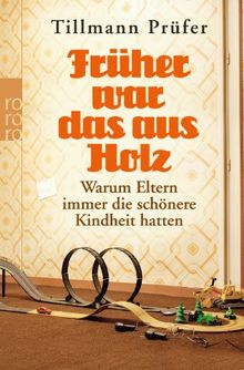 Früher war das aus Holz: Warum Eltern immer die schönere Kindheit hatten