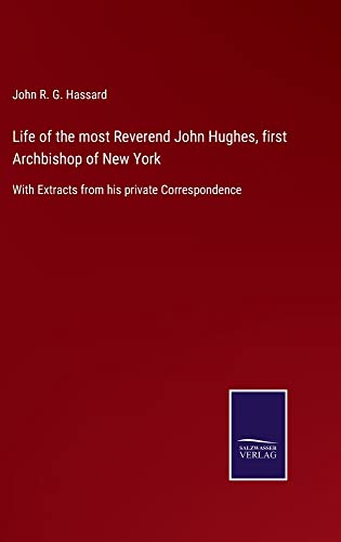 Life of the most Reverend John Hughes, first Archbishop of New York: With Extracts from his private Correspondence