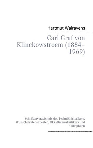 Carl Graf von Klinckowstroem (1884–1969): Schriftenverzeichnis des Technikhistorikers, Wünschelrutenexperten, Okkultismuskritikers und Bibliophilen