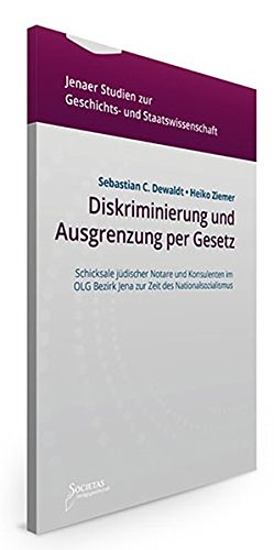 Diskriminierung und Ausgrenzung per Gesetz: Schicksale jüdischer Notare und Konsulenten im OLG Bezirk Jena zur Zeit des Nationalsozialismus (Jenaer Studien zur Geschichts- und Staatswissenschaft)