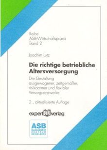 Die richtige betriebliche Altersversorgung: Die Gestaltung ausgewogener, zeitgemässer, risiokoarmer und flexibler Versorgungswerke (ASB Wirtschaftspraxis)