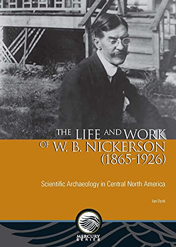 Life and Work of W. B. Nickerson (1865-1926): Scientific Archaeology in Central North America (Mercury Series, Band 177)