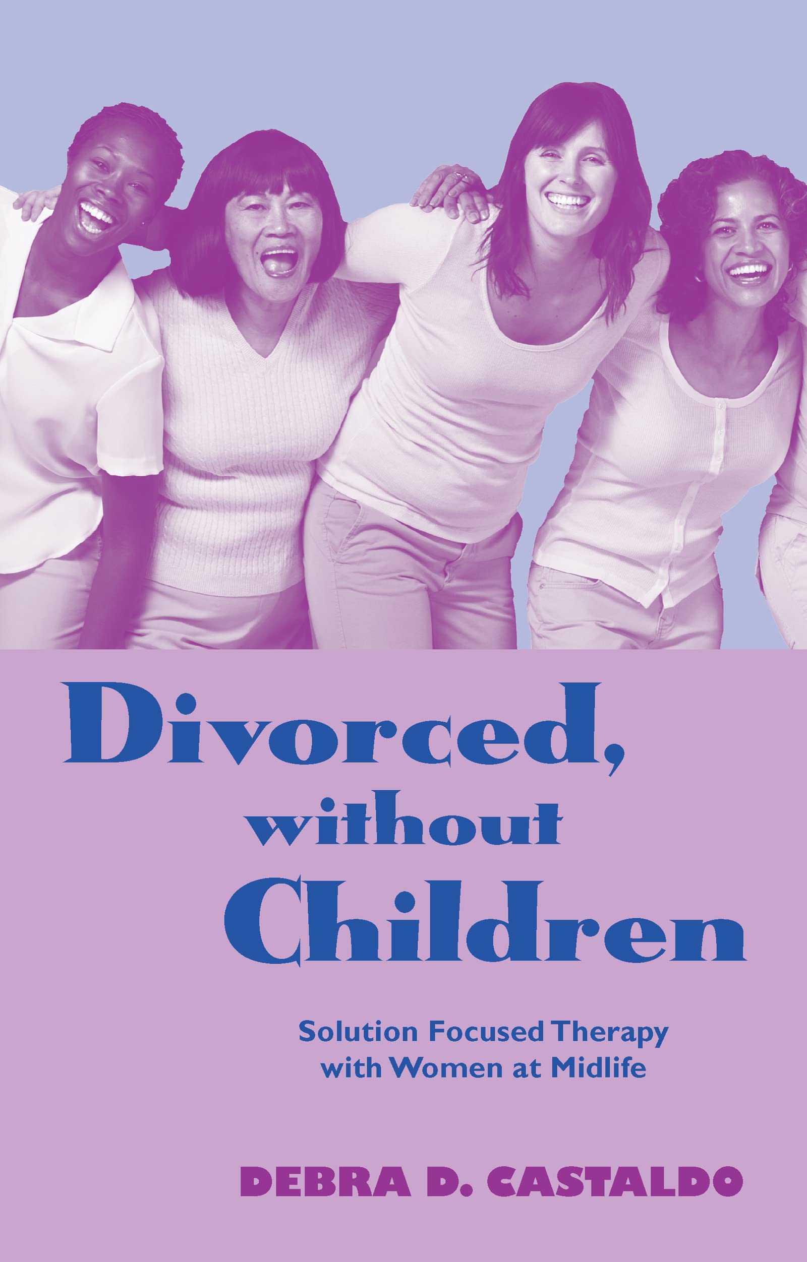 Divorced, without Children: Solution Focused Therapy with Women at Midlife (Family Therapy and Counseling Series)