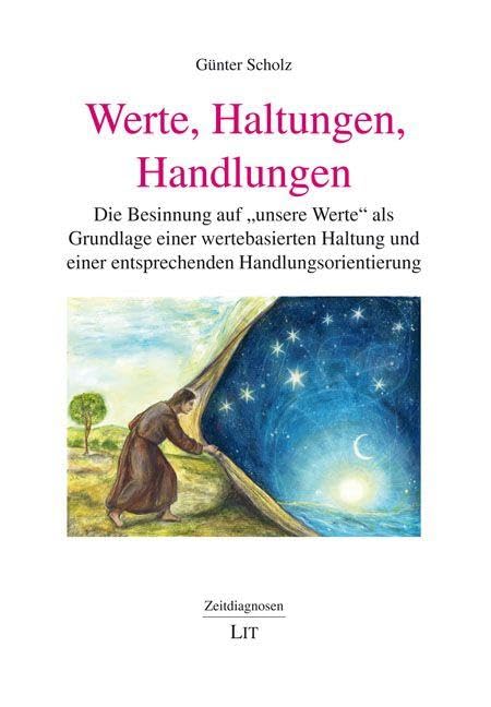 Werte, Haltungen, Handlungen: Die Besinnung auf unsere Werte als Grundlage einer wertebasierten Haltung und einer entsprechenden Handlungsorientierung