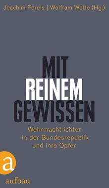 "Mit reinem Gewissen": Wehrmachtrichter in der Bundesrepublik  und ihre Opfer