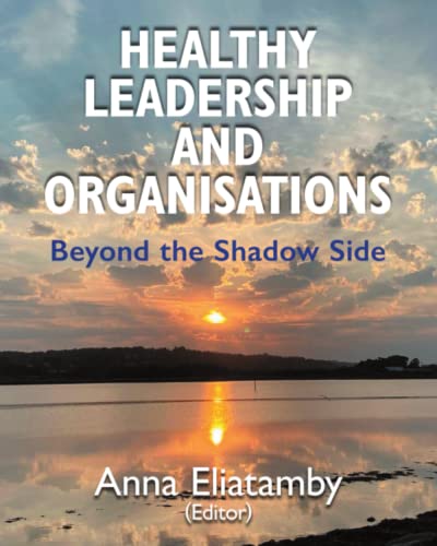 Healthy Leadership and Organisations: Beyond the Shadow Side