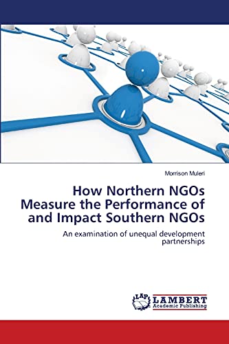 How Northern NGOs Measure the Performance of and Impact Southern NGOs: An examination of unequal development partnerships