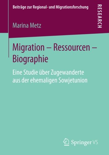Migration - Ressourcen - Biographie: Eine Studie über Zugewanderte aus der ehemaligen Sowjetunion (Beiträge zur Regional- und Migrationsforschung)
