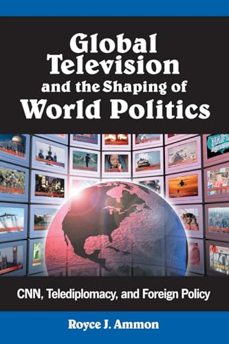 Global Television and the Shaping of World Politics: CNN, Telediplomacy, and Foreign Policy
