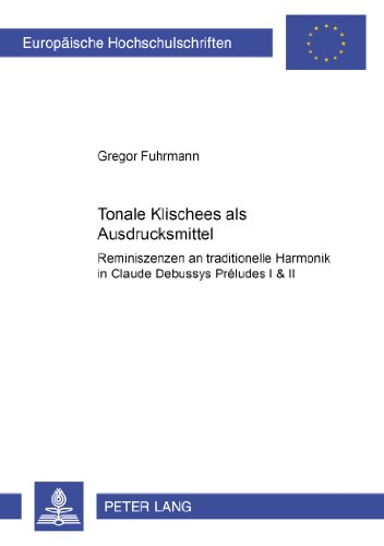 Tonale «Klischees» als Ausdrucksmittel: Reminiszenzen an traditionelle Harmonik in Claude Debussys Préludes I & II (Europäische ... / Publications Universitaires Européennes)