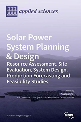 Solar Power System Planning & Design: Resource Assessment, Site Evaluation, System Design, Production Forecasting and Feasibility Studies