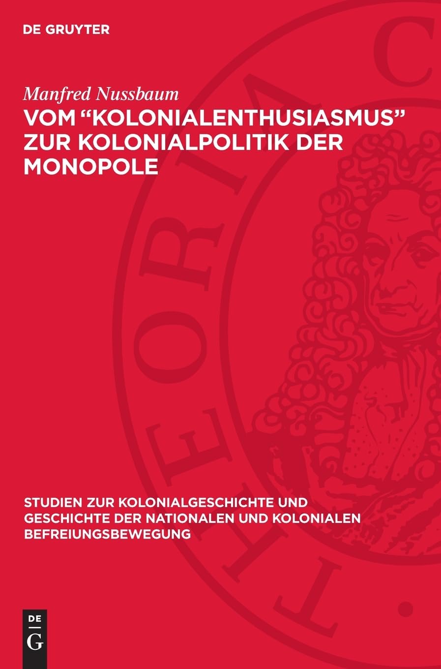 Vom „Kolonialenthusiasmus“ zur Kolonialpolitik der Monopole: Zur deutschen Kolonialpolitik unter Bismarck, Caprivi, Hohenlohe (Studien zur ... und kolonialen Befreiungsbewegung, 8)