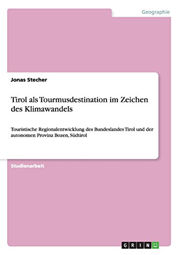 Tirol als Tourmusdestination im Zeichen des Klimawandels: Touristische Regionalentwicklung des Bundeslandes Tirol und der autonomen Provinz Bozen, Südtirol