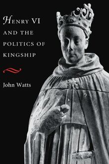 Henry VI and the Politics of Kingship
