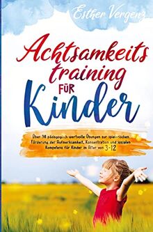 Achtsamkeitstraining für Kinder: Über 90 pädagogisch wertvolle Übungen zur spielerischen Förderung der Aufmerksamkeit, Konzentration und sozialen Kompetenz für Kinder im Alter von 3-1