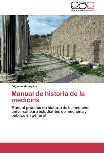 Manual de historia de la medicina: Manual práctico de historia de la medicina universal para estudiantes de medicina y público en general