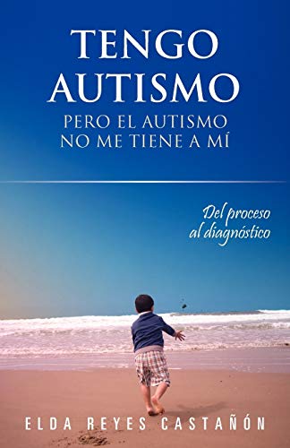 Tengo autismo: Pero el autismo no me tiene a mí: Pero El Autismo No Me Tiene a Mi