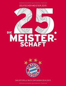 FC Bayern München: Deutscher Meister 2015 - Die 25. Meisterschaft: Das offizielle Buch zur Saison 2014/2015