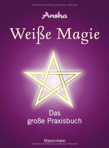 Weiße Magie: Das große Praxisbuch. Die eigenen magischen Kräfte wecken und im Alltag nutzen.