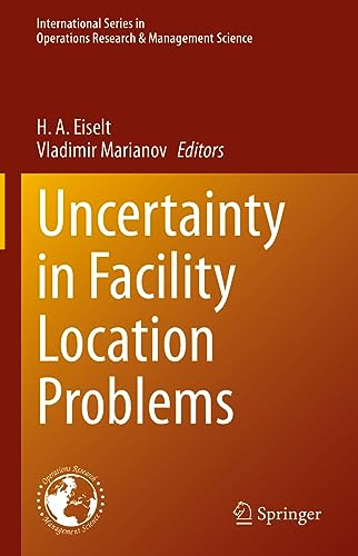 Uncertainty in Facility Location Problems: Incorporating Location Science and Randomness (International Series in Operations Research & Management Science, 347, Band 347)