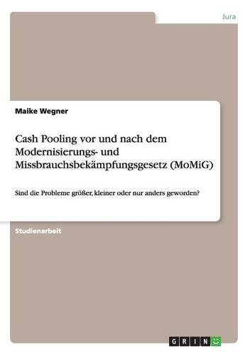 Cash Pooling vor und nach dem Modernisierungs- und Missbrauchsbekämpfungsgesetz (MoMiG): Sind die Probleme größer, kleiner oder nur anders geworden?